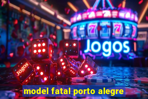 model fatal porto alegre